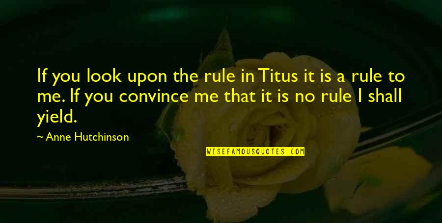 Imperfect Beings Quotes By Anne Hutchinson: If you look upon the rule in Titus