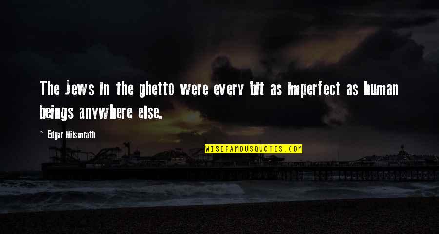 Imperfect Beings Quotes By Edgar Hilsenrath: The Jews in the ghetto were every bit