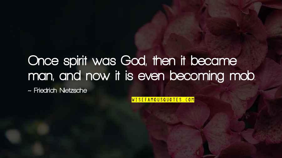 Imperfect Beings Quotes By Friedrich Nietzsche: Once spirit was God, then it became man,