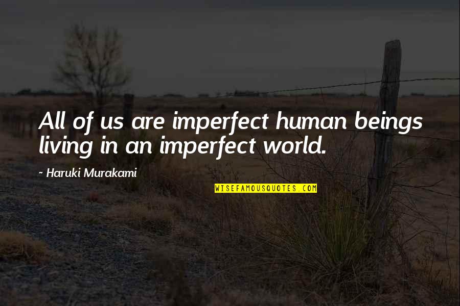 Imperfect Beings Quotes By Haruki Murakami: All of us are imperfect human beings living