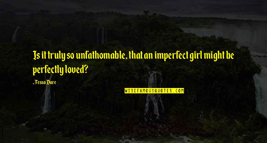 Imperfect Girl Quotes By Tessa Dare: Is it truly so unfathomable, that an imperfect