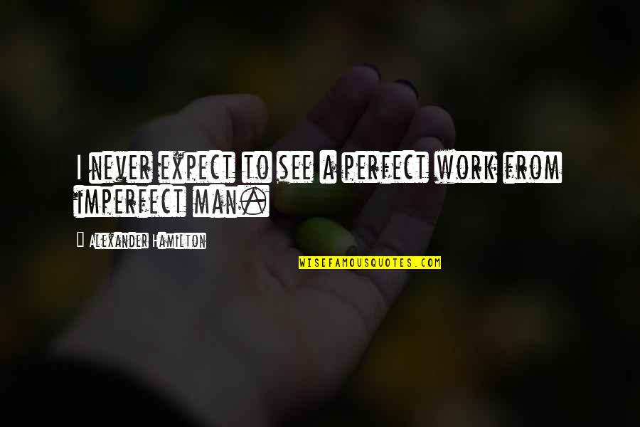 Imperfect Human Quotes By Alexander Hamilton: I never expect to see a perfect work