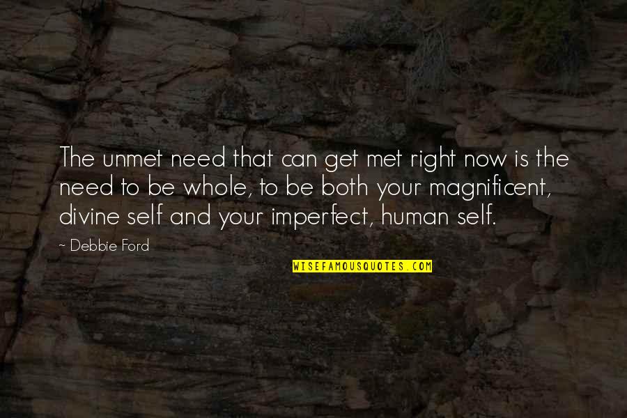 Imperfect Human Quotes By Debbie Ford: The unmet need that can get met right