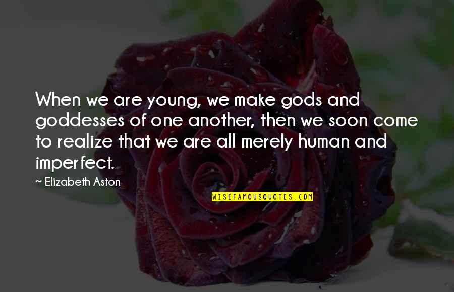 Imperfect Human Quotes By Elizabeth Aston: When we are young, we make gods and
