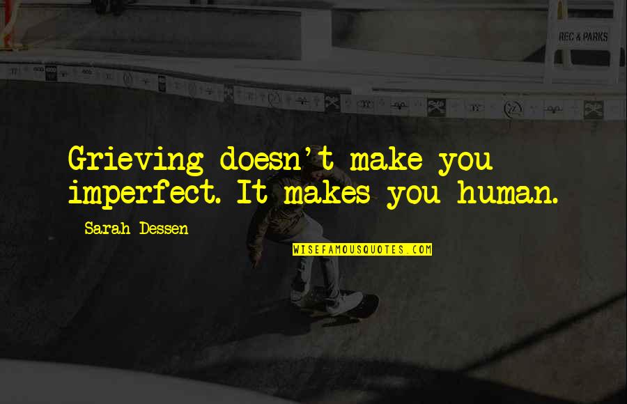 Imperfect Human Quotes By Sarah Dessen: Grieving doesn't make you imperfect. It makes you