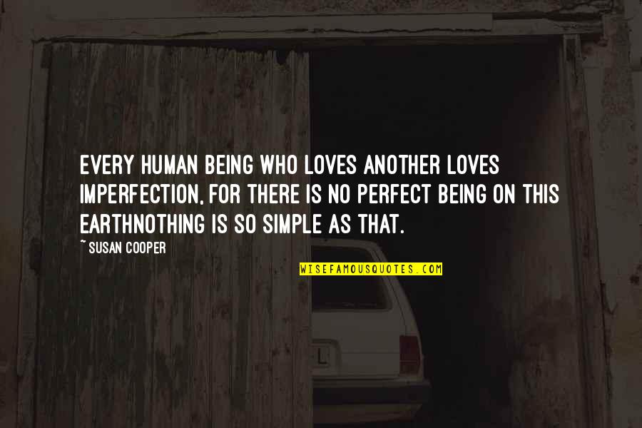 Imperfect Human Quotes By Susan Cooper: Every human being who loves another loves imperfection,
