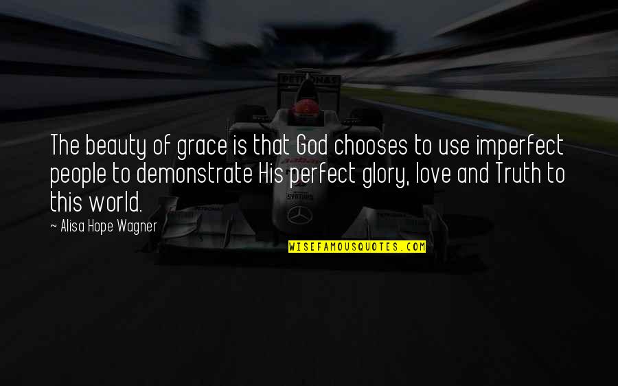 Imperfect Love Quotes By Alisa Hope Wagner: The beauty of grace is that God chooses
