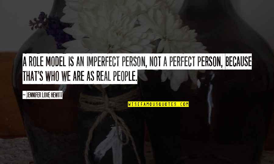 Imperfect Love Quotes By Jennifer Love Hewitt: A role model is an imperfect person, not