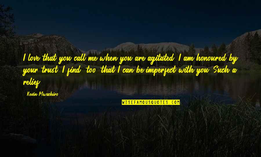 Imperfect Love Quotes By Kevin Mwachiro: I love that you call me when you