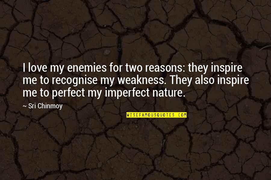 Imperfect Love Quotes By Sri Chinmoy: I love my enemies for two reasons: they