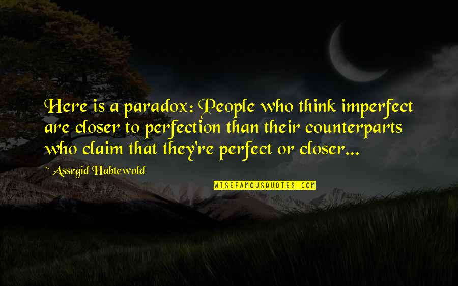 Imperfect Perfection Quotes By Assegid Habtewold: Here is a paradox: People who think imperfect Imperfect Perfection Quotes By Assegid Habtewold: Here is a paradox: People who think imperfect