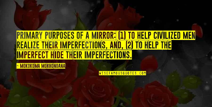 Imperfect Perfection Quotes By Mokokoma Mokhonoana: Primary purposes of a mirror: (1) To help Imperfect Perfection Quotes By Mokokoma Mokhonoana: Primary purposes of a mirror: (1) To help