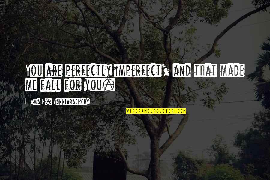 Imperfect Perfectly Quotes By Ama H. Vanniarachchy: You are perfectly imperfect, and that made me Imperfect Perfectly Quotes By Ama H. Vanniarachchy: You are perfectly imperfect, and that made me