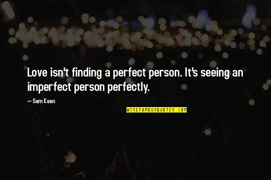 Imperfect Person Perfectly Quotes By Sam Keen: Love isn't finding a perfect person. It's seeing