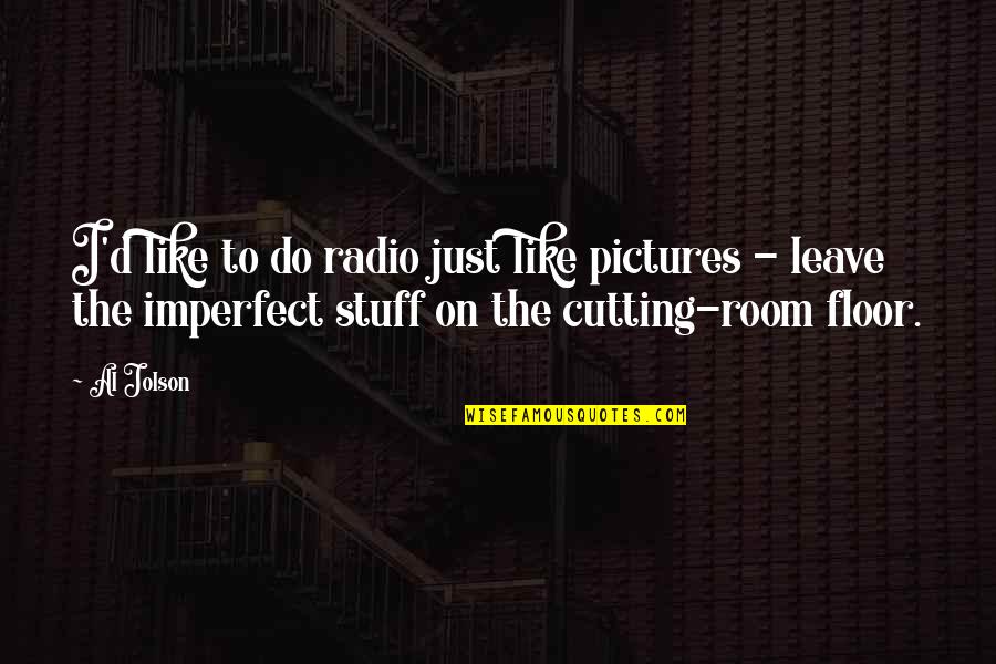 Imperfect Pictures Quotes By Al Jolson: I'd like to do radio just like pictures