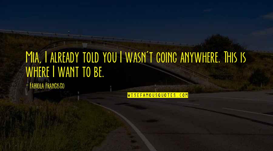 Imperfect Quotes By Fabiola Francisco: Mia, I already told you I wasn't going