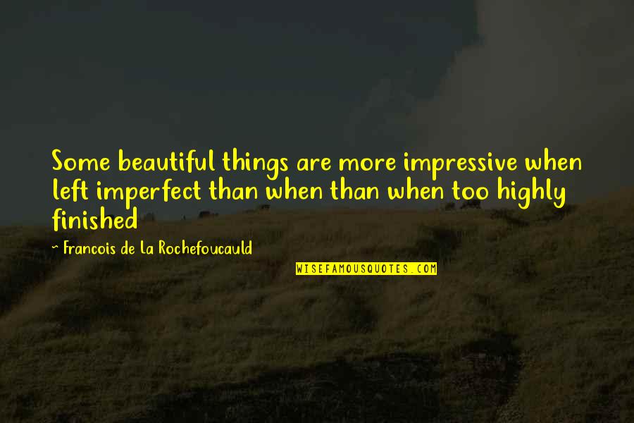Imperfect Quotes By Francois De La Rochefoucauld: Some beautiful things are more impressive when left