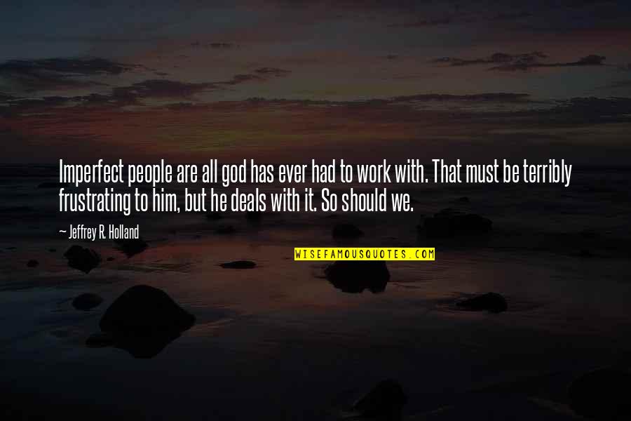 Imperfect Quotes By Jeffrey R. Holland: Imperfect people are all god has ever had