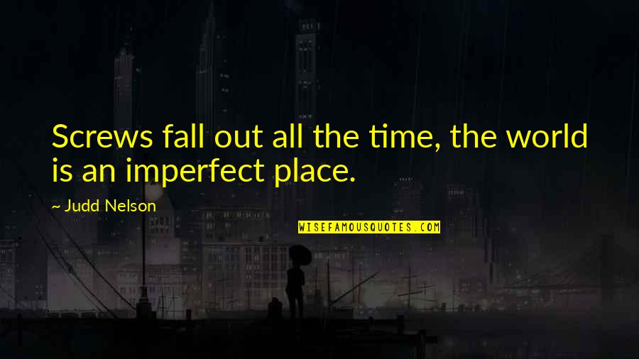 Imperfect Quotes By Judd Nelson: Screws fall out all the time, the world