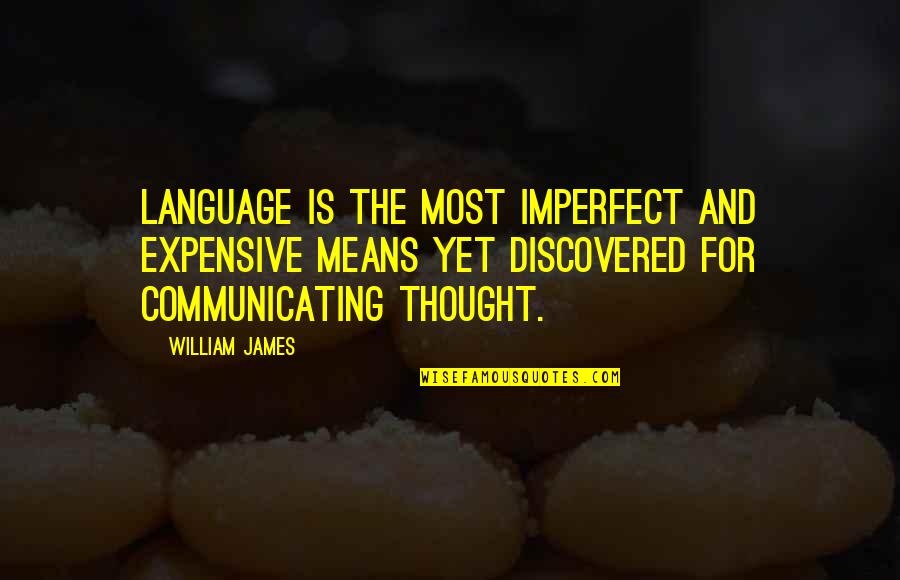 Imperfect Quotes By William James: Language is the most imperfect and expensive means
