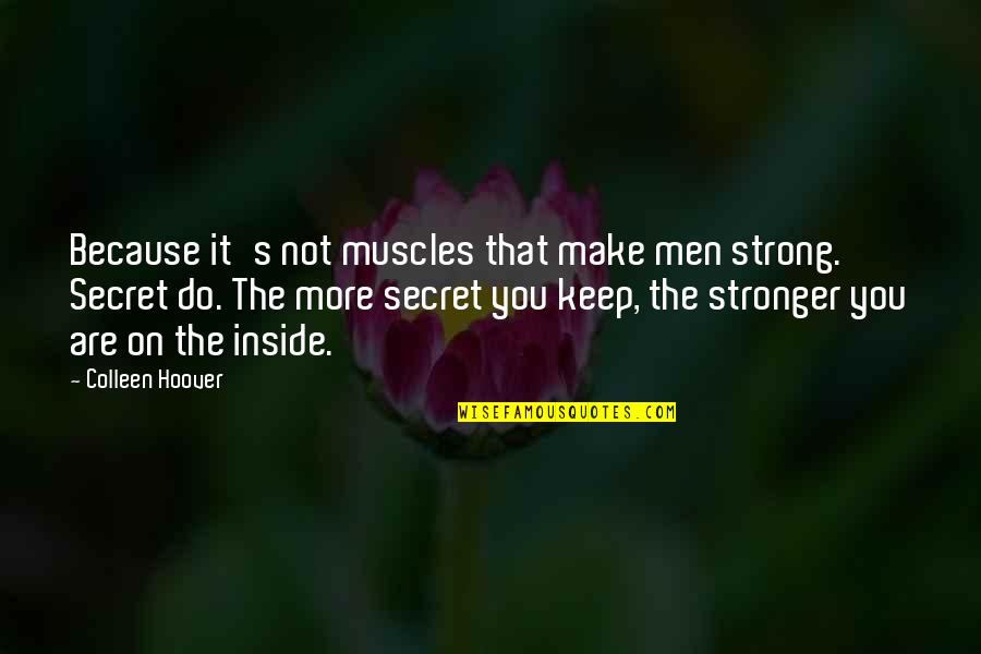 Imperfect Spiral Quotes By Colleen Hoover: Because it's not muscles that make men strong.