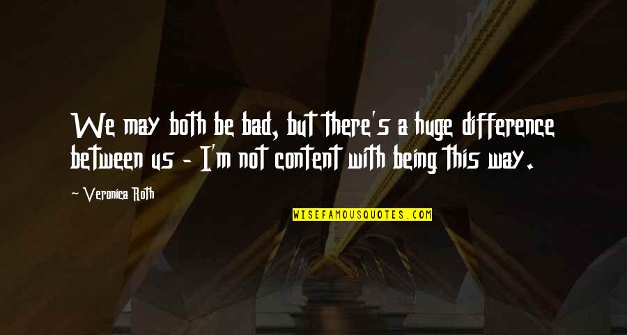 Imperfecta Movie Quotes By Veronica Roth: We may both be bad, but there's a Imperfecta Movie Quotes By Veronica Roth: We may both be bad, but there's a