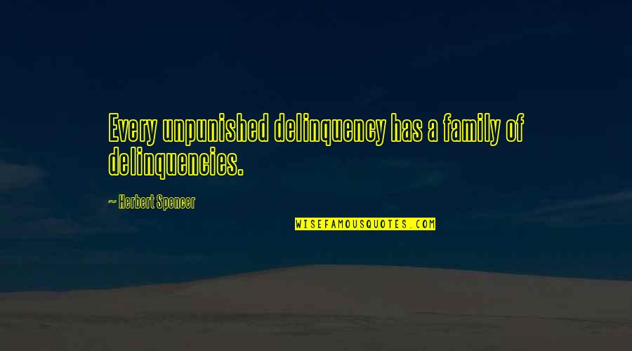 Imperfectability Quotes By Herbert Spencer: Every unpunished delinquency has a family of delinquencies.