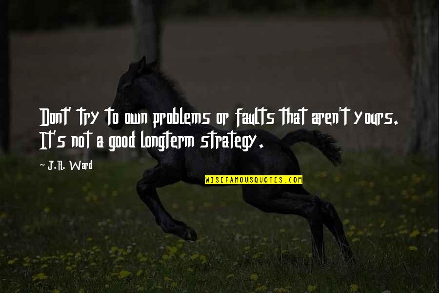 Imperfected Quotes By J.R. Ward: Dont' try to own problems or faults that