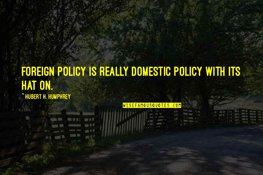 Imperfection And Flaws Quotes By Hubert H. Humphrey: Foreign policy is really domestic policy with its Imperfection And Flaws Quotes By Hubert H. Humphrey: Foreign policy is really domestic policy with its