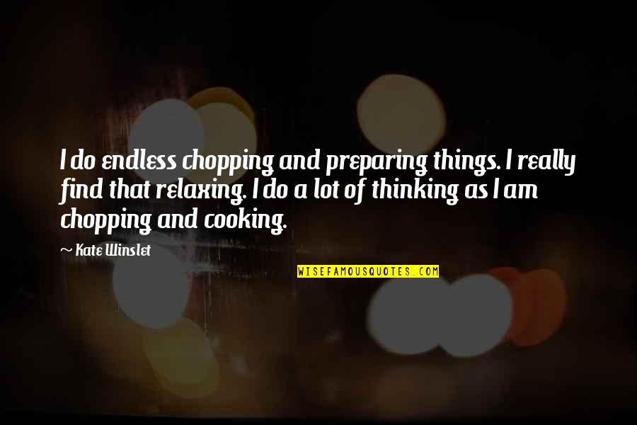 Imperfection And Relationships Quotes By Kate Winslet: I do endless chopping and preparing things. I