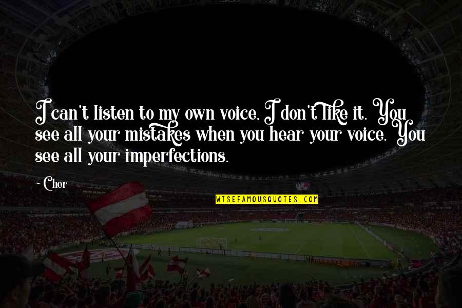 Imperfection And You Quotes By Cher: I can't listen to my own voice, I