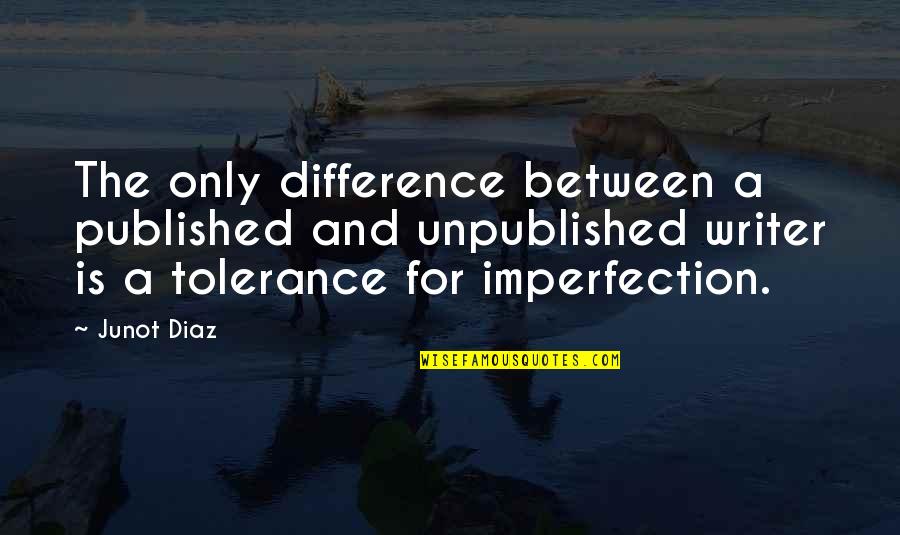 Imperfection And You Quotes By Junot Diaz: The only difference between a published and unpublished