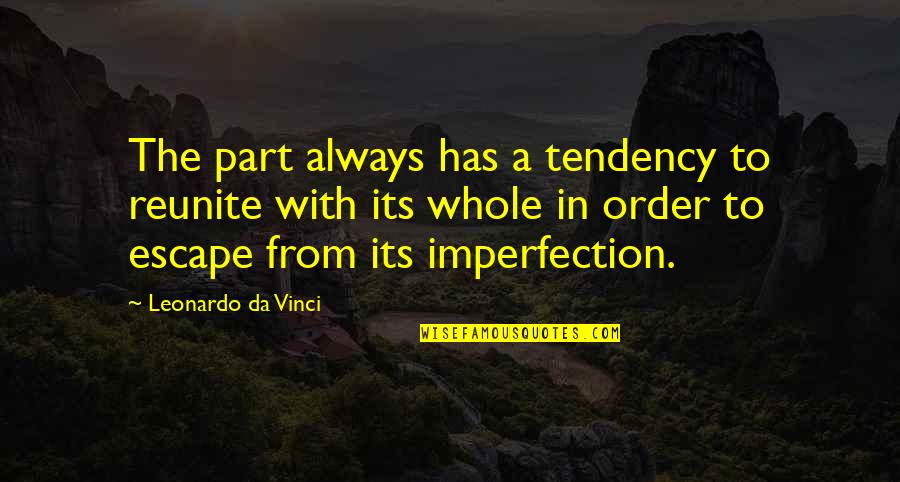 Imperfection And You Quotes By Leonardo Da Vinci: The part always has a tendency to reunite