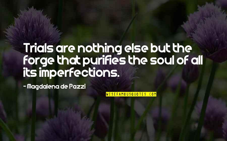 Imperfection And You Quotes By Magdalena De Pazzi: Trials are nothing else but the forge that