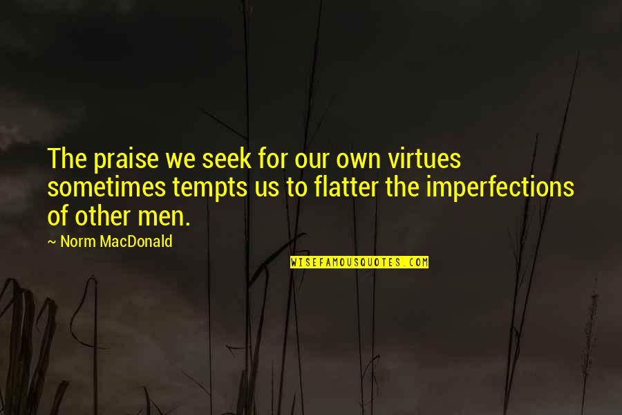 Imperfection And You Quotes By Norm MacDonald: The praise we seek for our own virtues