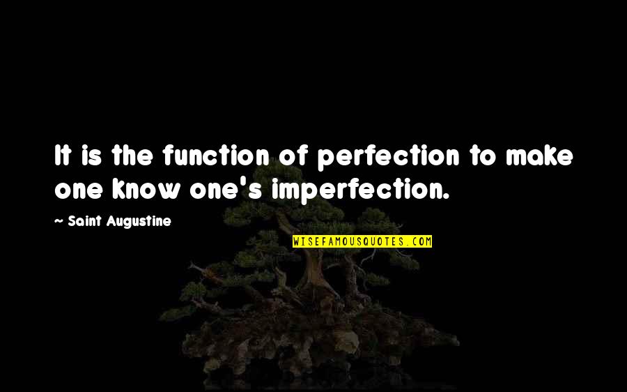 Imperfection And You Quotes By Saint Augustine: It is the function of perfection to make