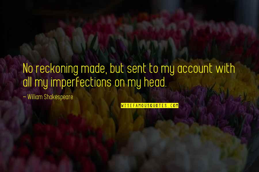 Imperfection And You Quotes By William Shakespeare: No reckoning made, but sent to my account