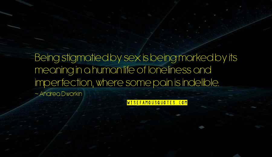 Imperfection Love Quotes By Andrea Dworkin: Being stigmatied by sex is being marked by
