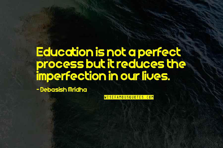 Imperfection Love Quotes By Debasish Mridha: Education is not a perfect process but it