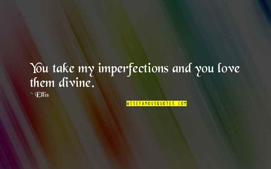 Imperfection Love Quotes By Ellis: You take my imperfections and you love them
