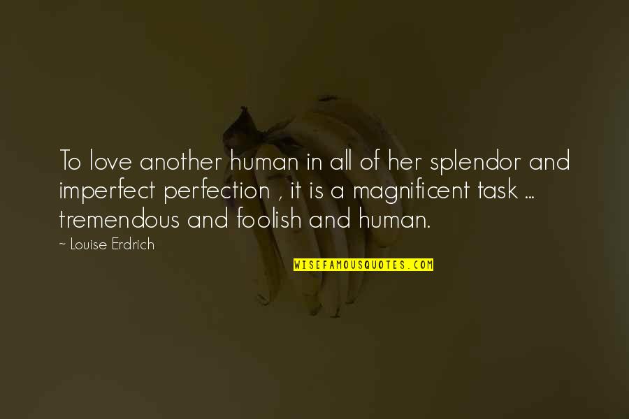 Imperfection Love Quotes By Louise Erdrich: To love another human in all of her