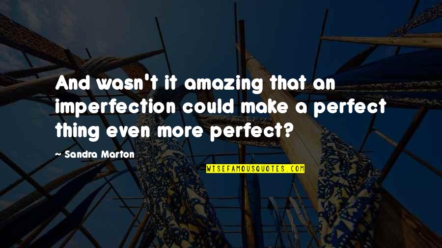 Imperfection Perfect Quotes By Sandra Marton: And wasn't it amazing that an imperfection could Imperfection Perfect Quotes By Sandra Marton: And wasn't it amazing that an imperfection could