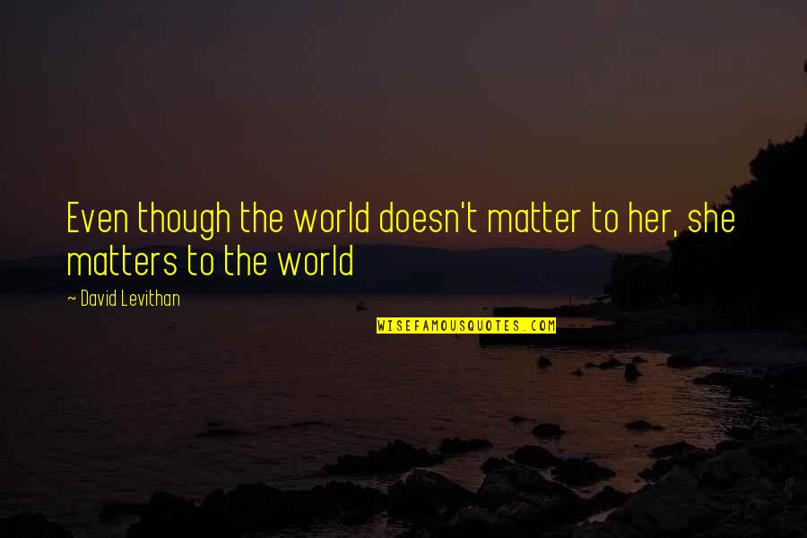 Imperfection Tagalog Quotes By David Levithan: Even though the world doesn't matter to her,