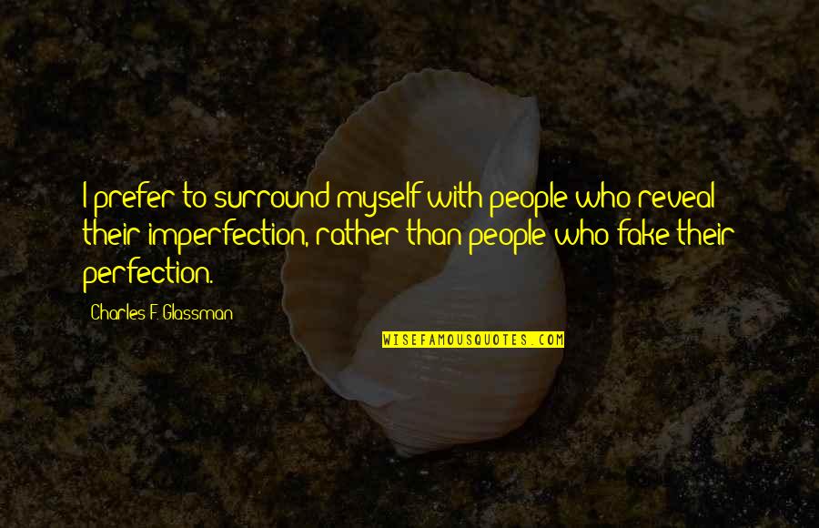 Imperfection To Perfection Quotes By Charles F. Glassman: I prefer to surround myself with people who