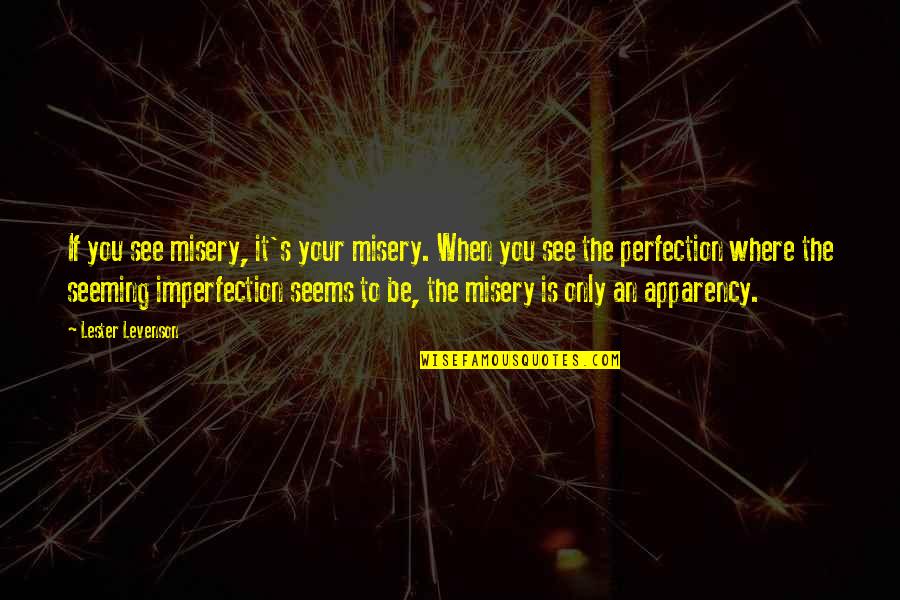 Imperfection To Perfection Quotes By Lester Levenson: If you see misery, it's your misery. When