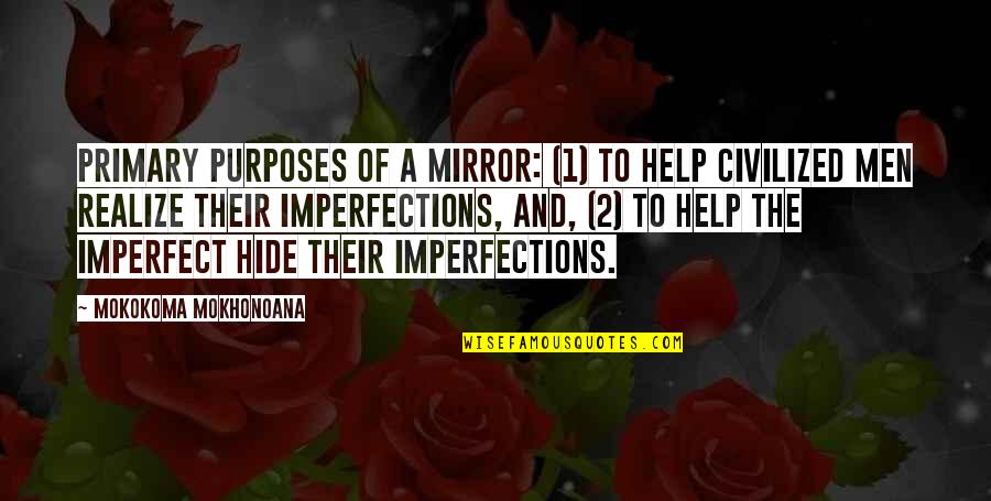 Imperfection To Perfection Quotes By Mokokoma Mokhonoana: Primary purposes of a mirror: (1) To help