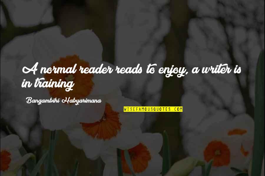 Imperfectionraise Quotes By Bangambiki Habyarimana: A normal reader reads to enjoy, a writer