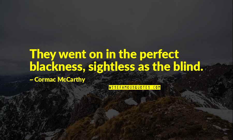 Imperfections Being Beautiful Quotes By Cormac McCarthy: They went on in the perfect blackness, sightless Imperfections Being Beautiful Quotes By Cormac McCarthy: They went on in the perfect blackness, sightless
