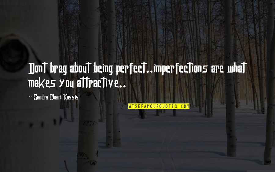 Imperfections Being Perfect Quotes By Sandra Chami Kassis: Dont brag about being perfect..imperfections are what makes