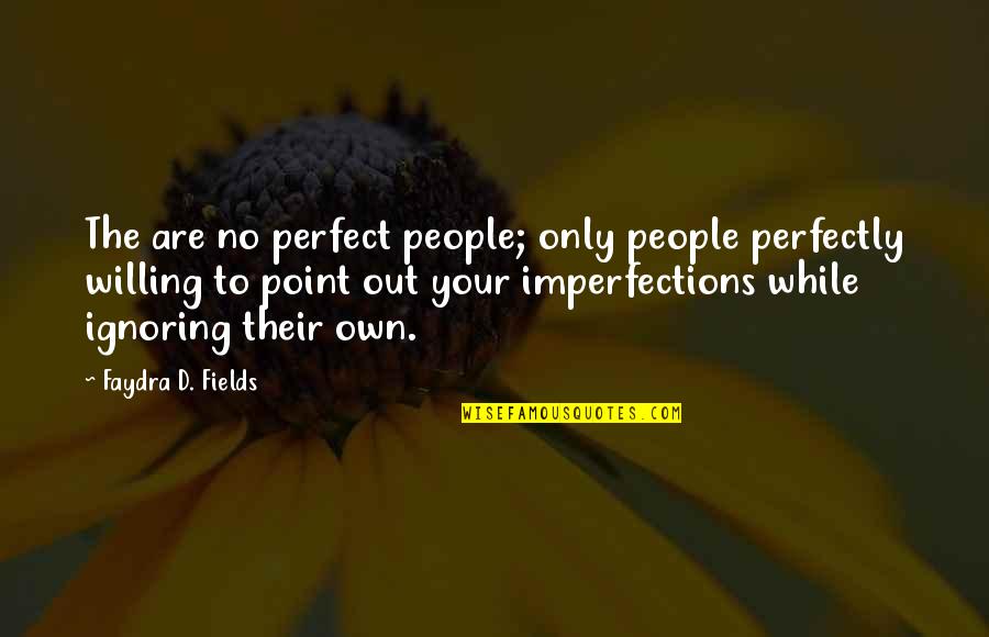 Imperfections In People Quotes By Faydra D. Fields: The are no perfect people; only people perfectly